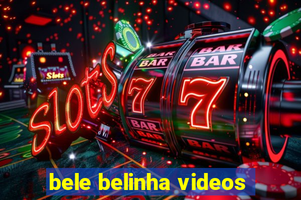 bele belinha videos